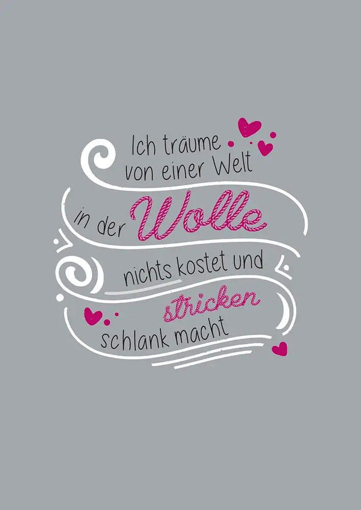 #Design_Karte 98: Grau - Ich träume von einer Welt, in der Wolle nichts kostet und stricken schlank macht.